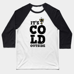 Little robot in winter with typography - It&#39;s cold outside Baseball T-Shirt